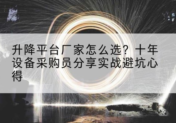 桃江升降平台厂家-怎么选？十年设备采购员分享实战避坑心得